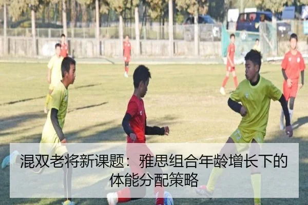 混双老将新课题：雅思组合年龄增长下的体能分配策略