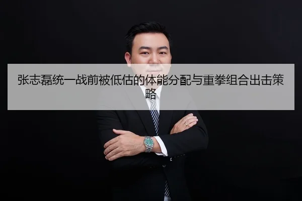张志磊统一战前被低估的体能分配与重拳组合出击策略